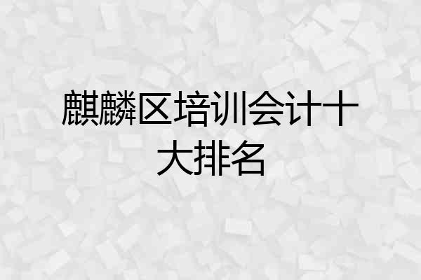 麒麟区培训会计十大排名