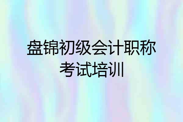 盘锦初级会计职称考试培训