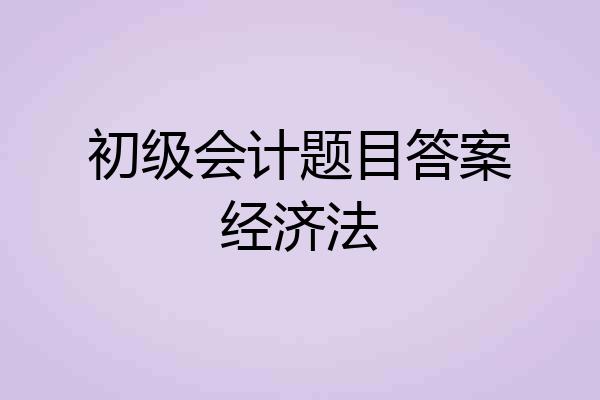 初级会计题目答案经济法