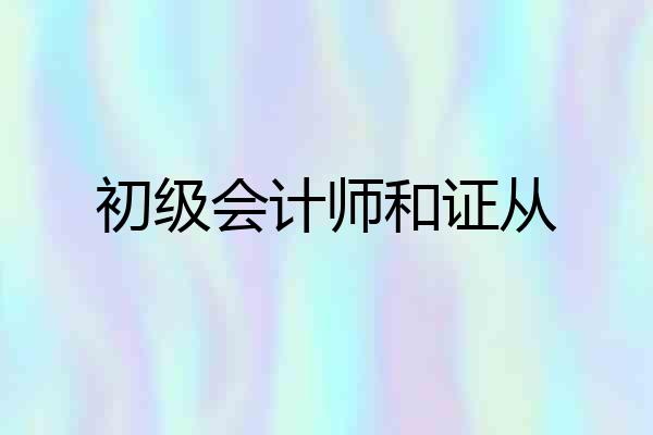 初级会计师和证从
