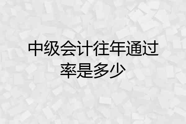 中级会计往年通过率是多少
