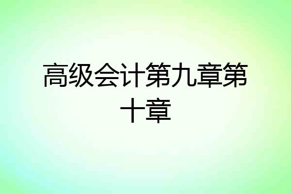 高级会计第九章第十章