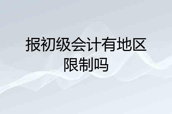 报初级会计有地区限制吗