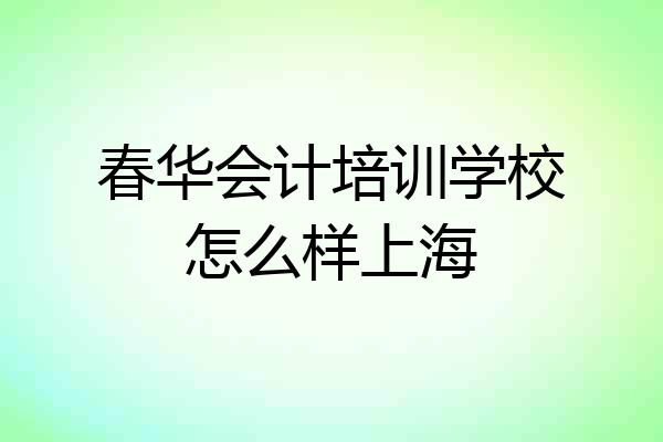 春华会计培训学校怎么样上海