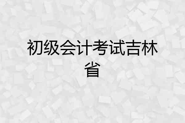 初级会计考试吉林省