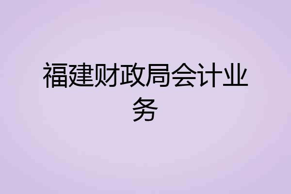 福建财政局会计业务