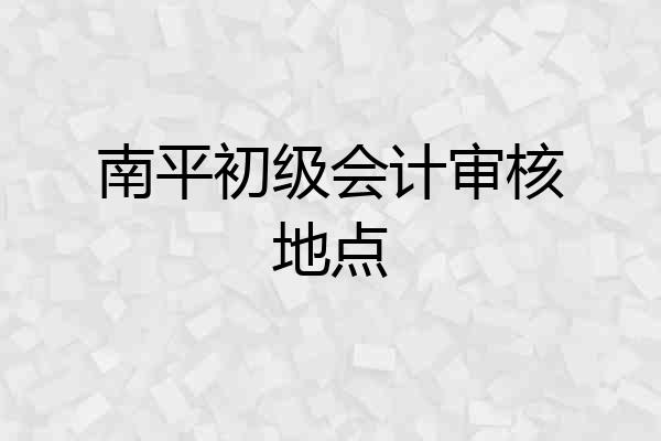 南平初级会计审核地点