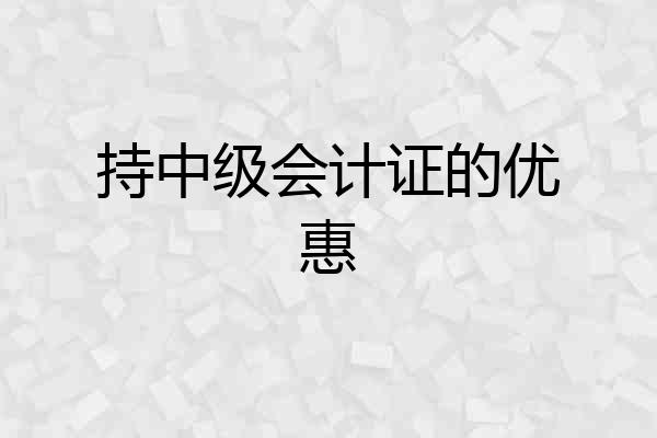 持中级会计证的优惠