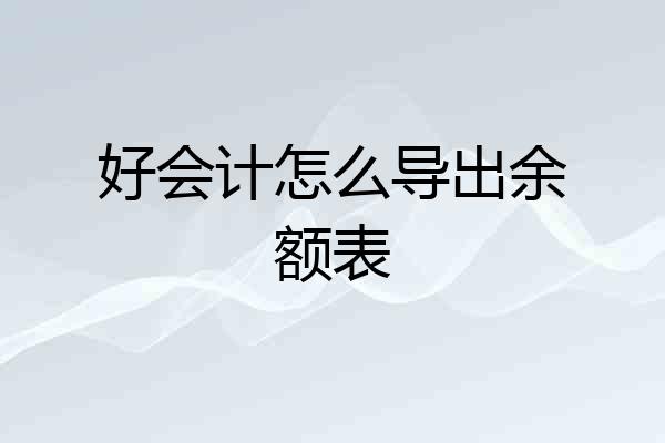 好会计怎么导出余额表