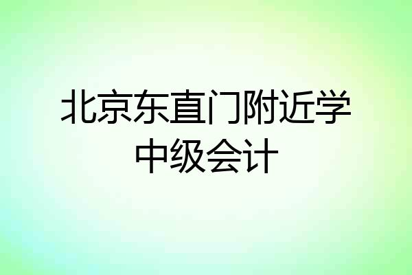 北京东直门附近学中级会计