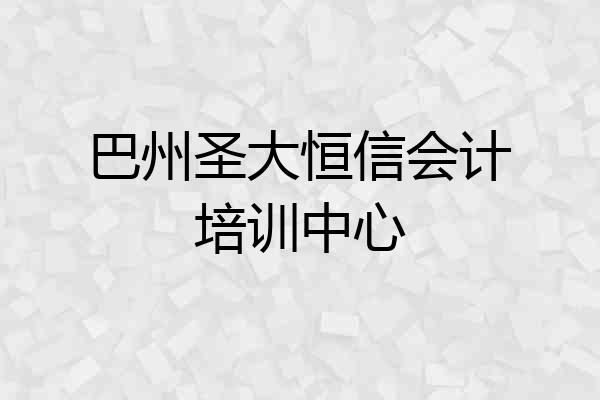 巴州圣大恒信会计培训中心