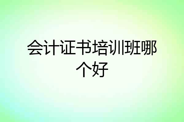 会计证书培训班哪个好