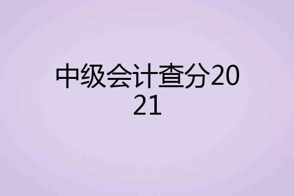中级会计查分2021