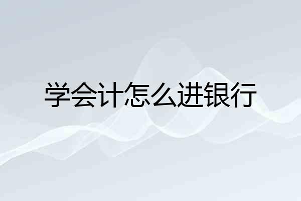 学会计怎么进银行