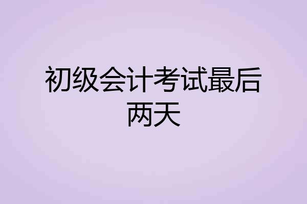 初级会计考试最后两天