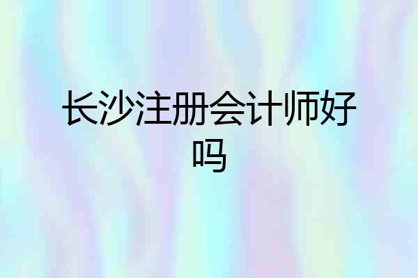 长沙注册会计师好吗
