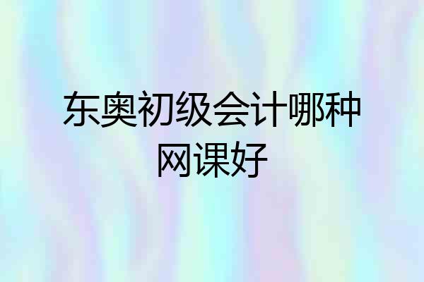 东奥初级会计哪种网课好