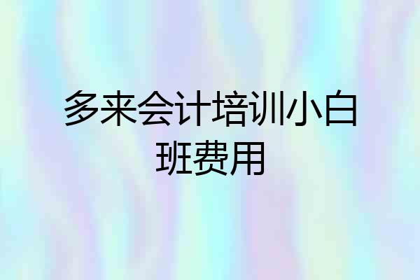 多来会计培训小白班费用