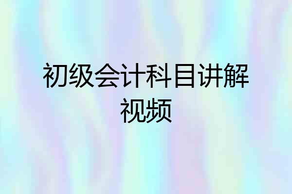 初级会计科目讲解视频