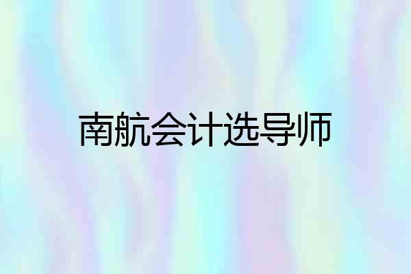 南航会计选导师