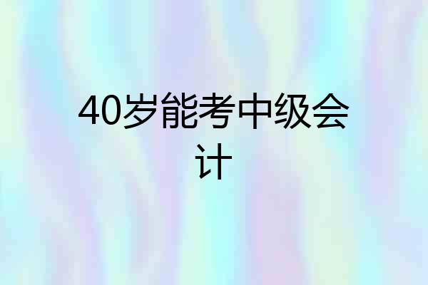 40岁能考中级会计