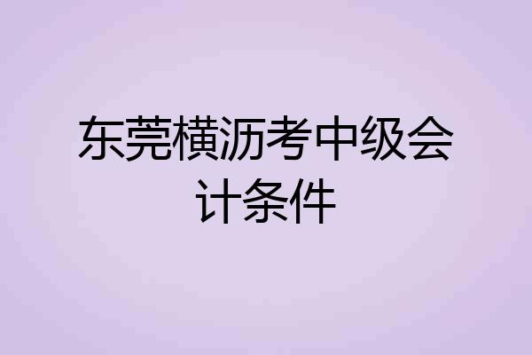 东莞横沥考中级会计条件