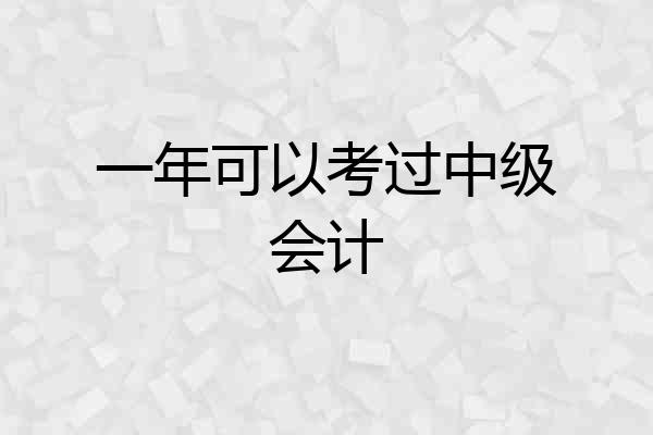 一年可以考过中级会计