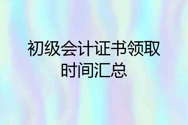 初级会计证书领取时间汇总