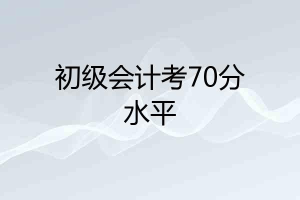 初级会计考70分水平