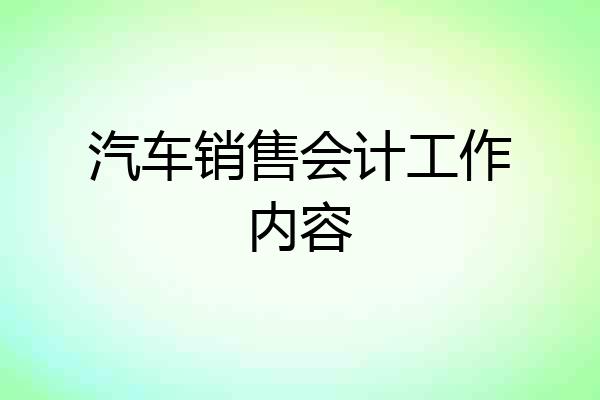 汽车销售会计工作内容