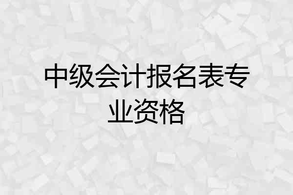中级会计报名表专业资格