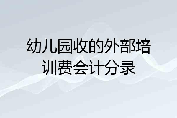 幼儿园收的外部培训费会计分录