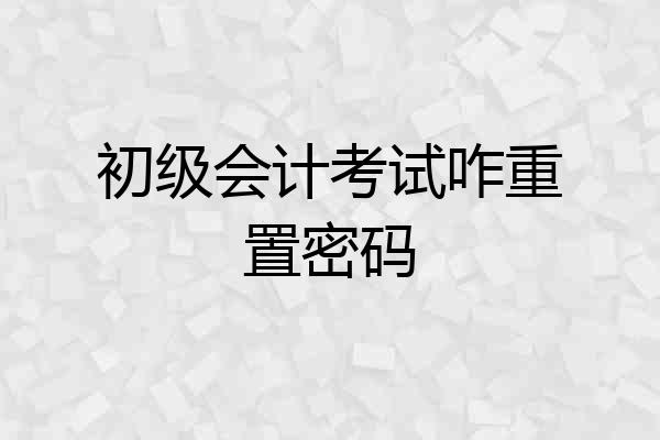 初级会计考试咋重置密码