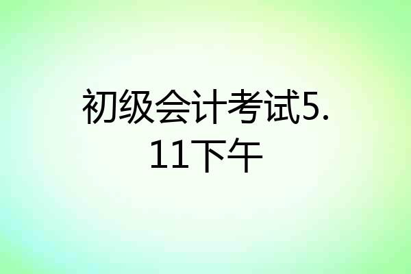 初级会计考试5.11下午