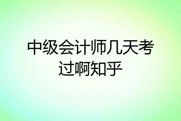 中级会计师几天考过啊知乎