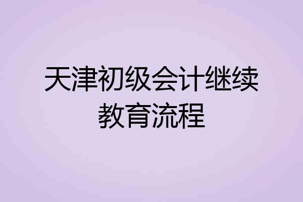 天津初级会计继续教育流程