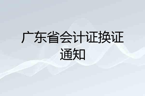 广东省会计证换证通知