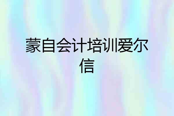 蒙自会计培训爱尔信