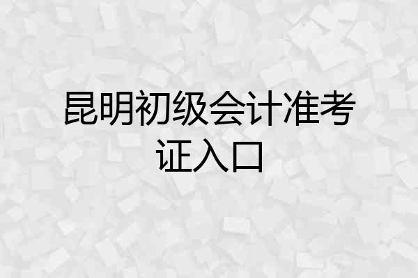 昆明初级会计准考证入口