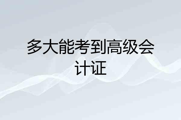 多大能考到高级会计证