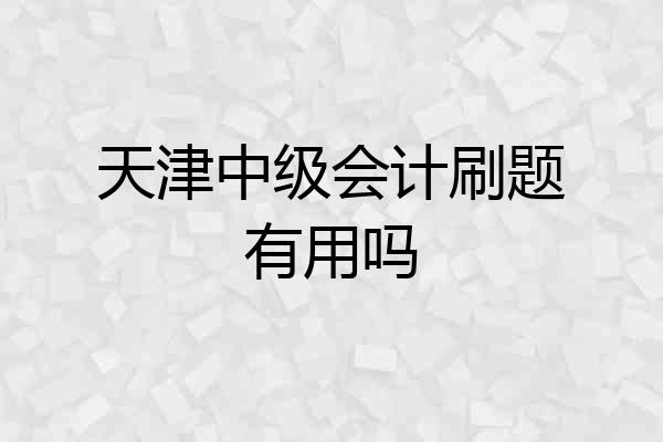 天津中级会计刷题有用吗