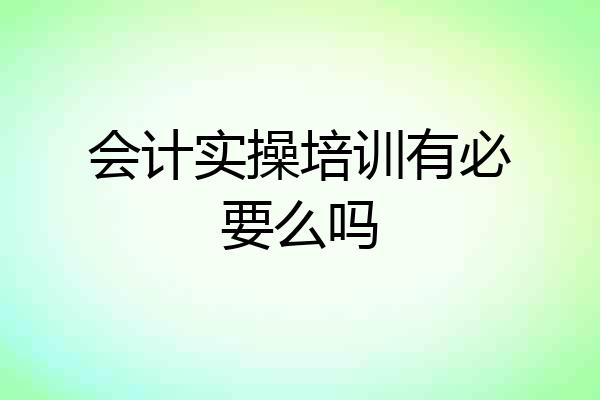 会计实操培训有必要么吗