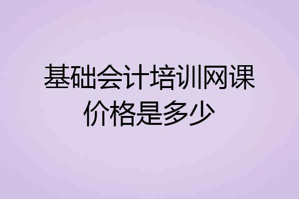 基础会计培训网课价格是多少