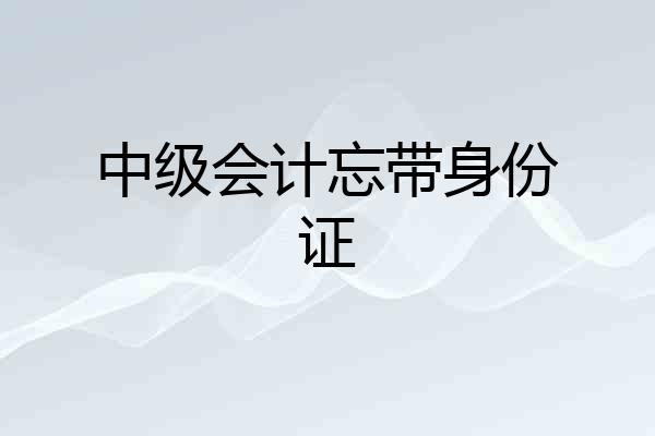 中级会计忘带身份证