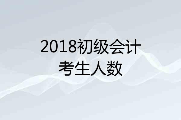 2018初级会计考生人数