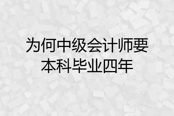 为何中级会计师要本科毕业四年