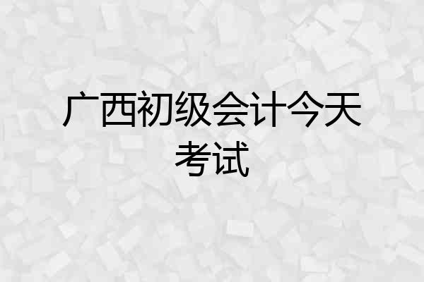 广西初级会计今天考试