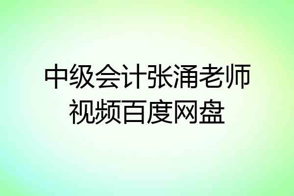 中级会计张涌老师视频百度网盘