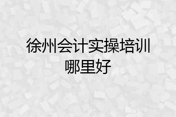徐州会计实操培训哪里好