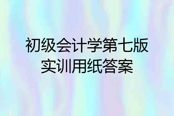 初级会计学第七版实训用纸答案